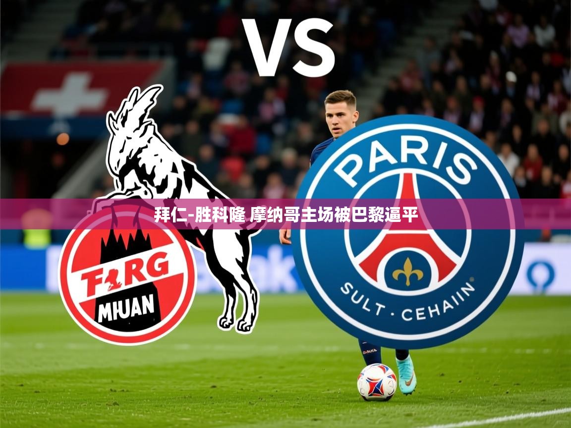 2025米兰体育官方客户端下载拜仁-胜科隆 摩纳哥主场被巴黎逼平