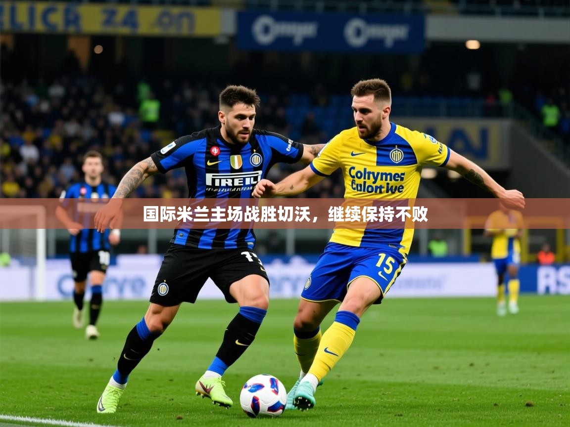 2025米兰体育平台登录入口国际米兰主场战胜切沃,继续保持不败