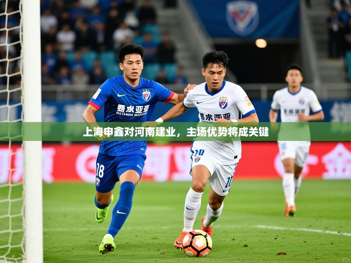 2025米兰体育报上海申鑫对河南建业，主场优势将成关键