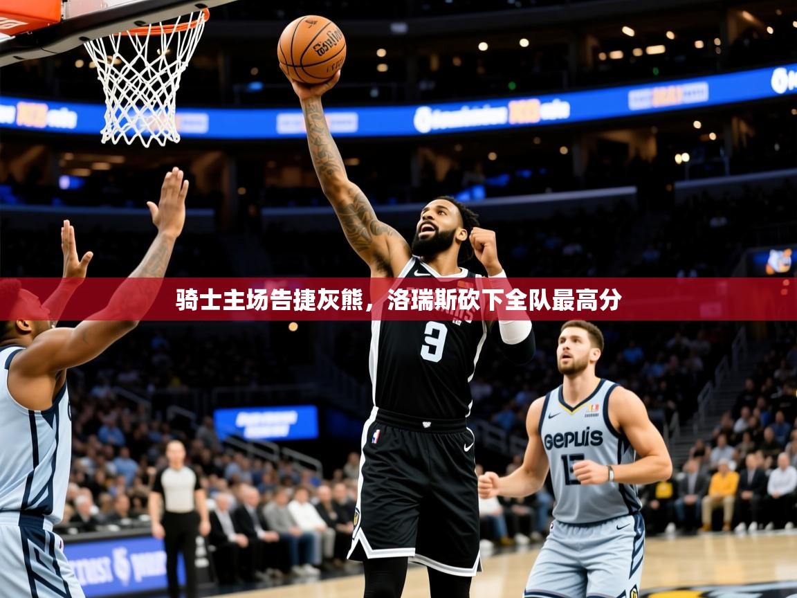 2025米兰体育网页版登录骑士主场告捷灰熊，洛瑞斯砍下全队最高分