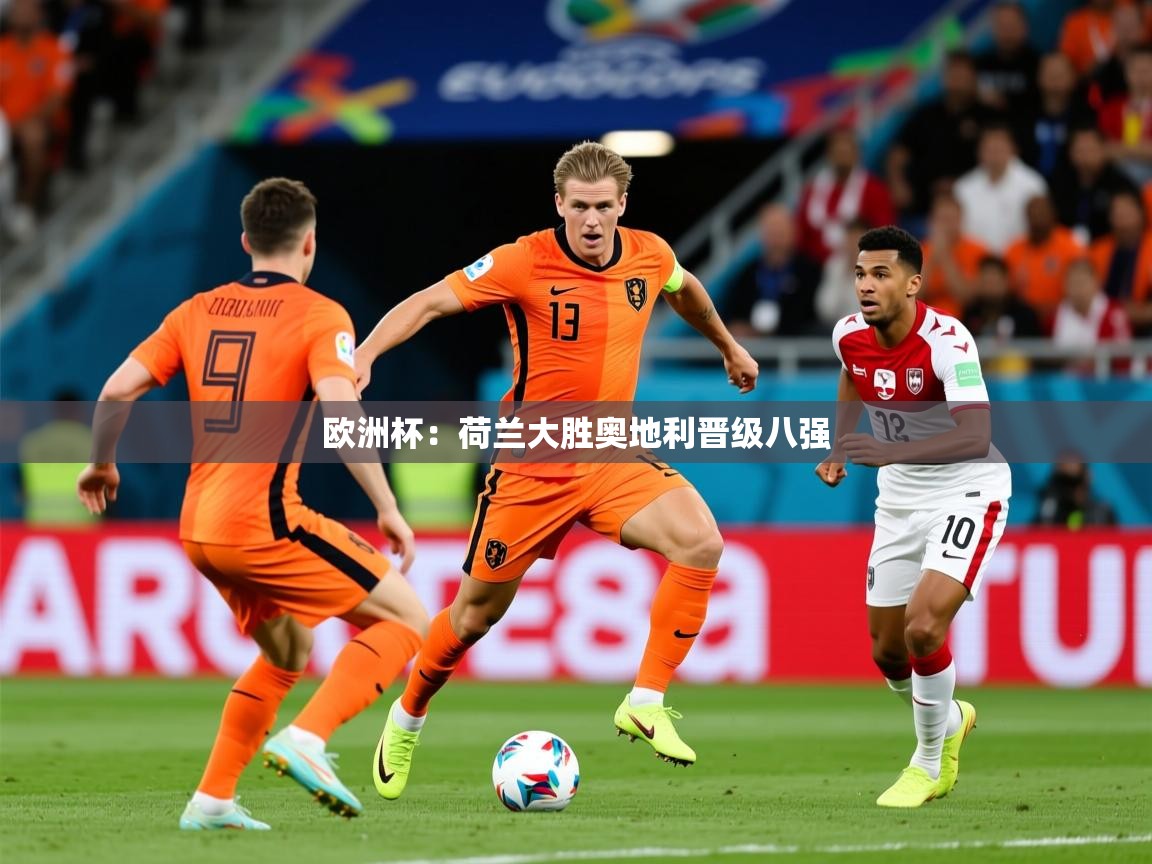 2025米兰体育电脑版官网欧洲杯：荷兰大胜奥地利晋级八强  第1张