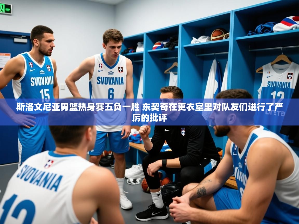 2025米兰体育官网入口斯洛文尼亚男篮热身赛五负一胜 东契奇在更衣室里对队友们进行了严厉的批评