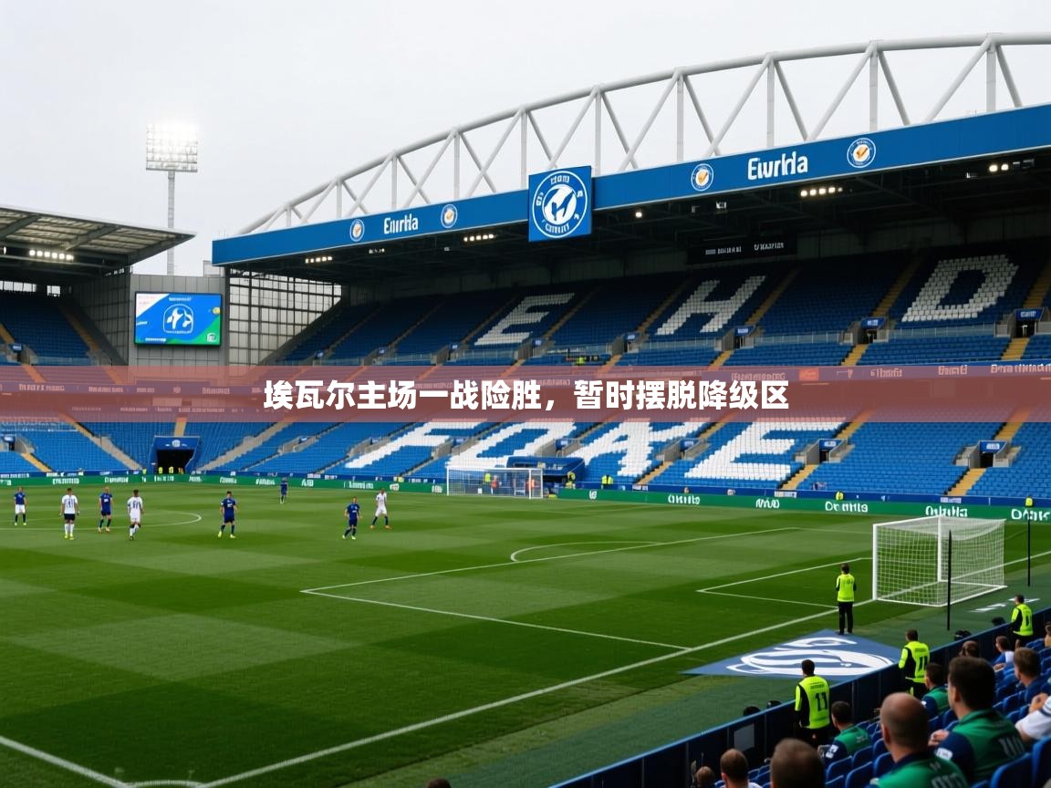 2026米兰体育是正规的吗埃瓦尔主场一战险胜,暂时摆脱降级区