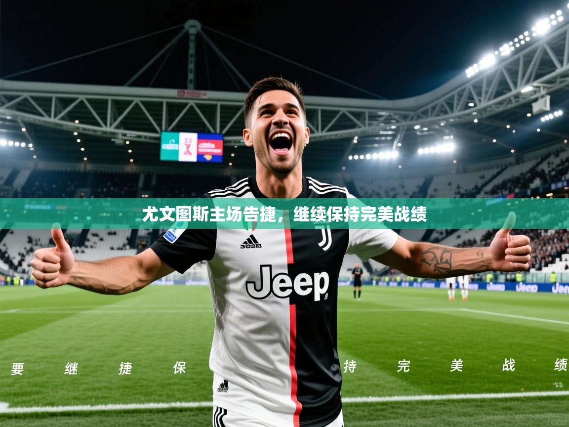 2026米兰体育尤文图斯主场告捷，继续保持完美战绩  第2张