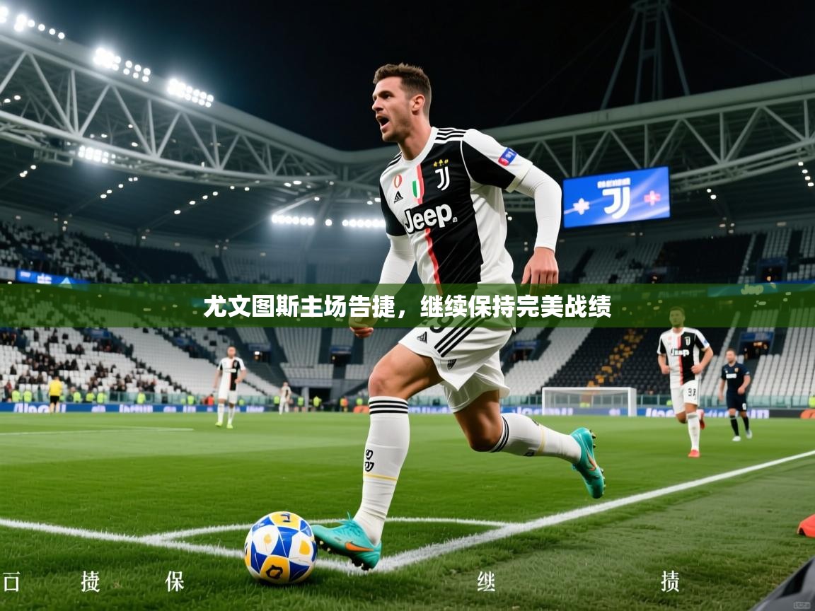 2026米兰体育尤文图斯主场告捷，继续保持完美战绩  第4张