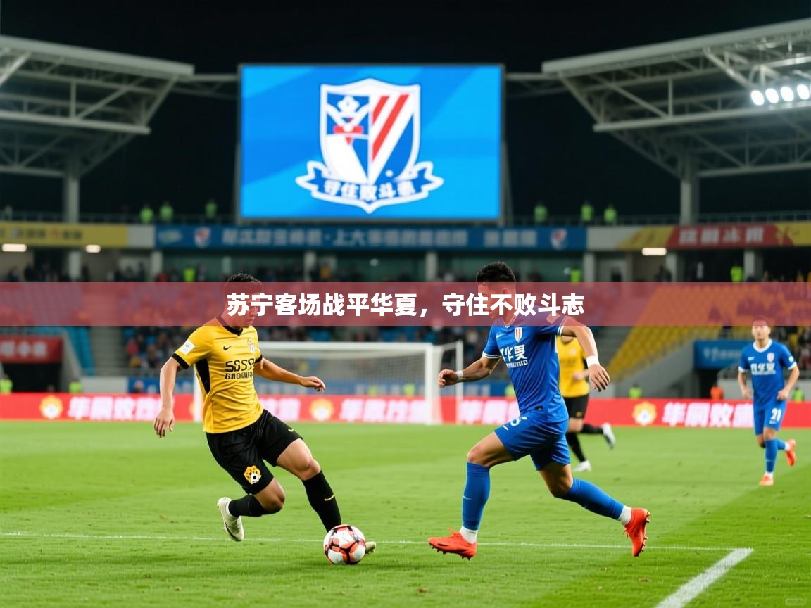 2026米兰体育网址苏宁客场战平华夏，守住不败斗志